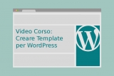 Video Corso: Creare Template per WordPress